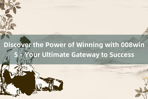 Discover the Power of Winning with 008win5 – Your Ultimate Gateway to Success