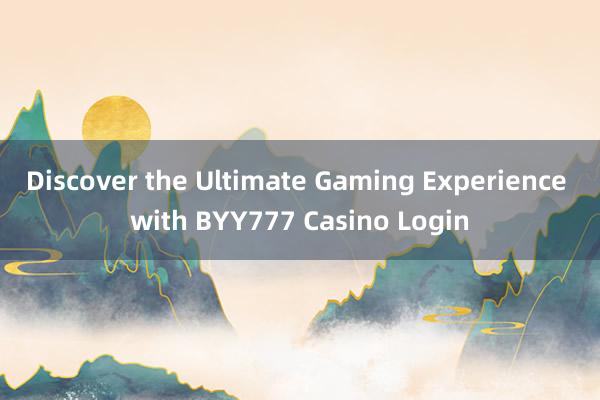 Discover the Ultimate Gaming Experience with BYY777 Casino Login