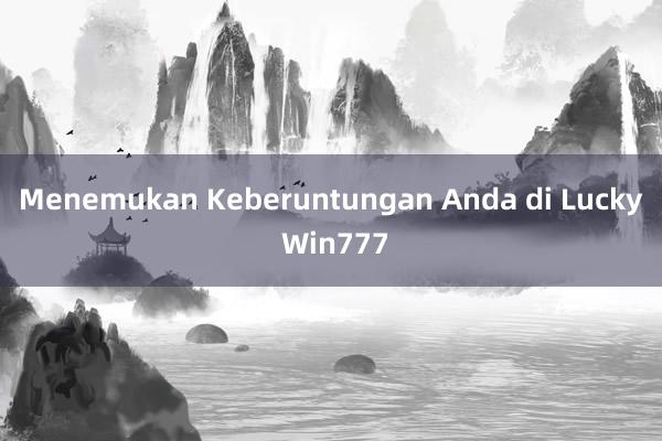 Menemukan Keberuntungan Anda di Lucky Win777