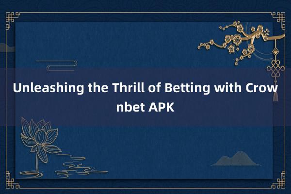 Unleashing the Thrill of Betting with Crownbet APK