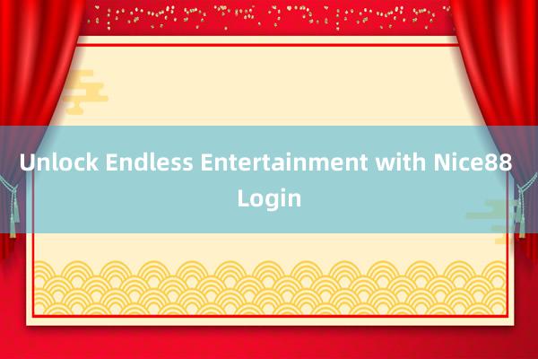 Unlock Endless Entertainment with Nice88 Login