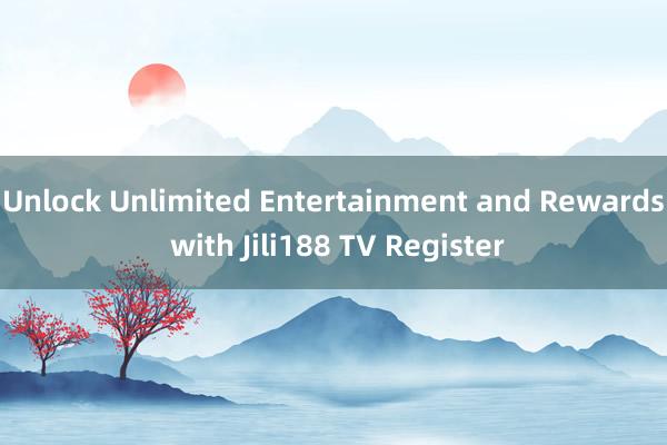 Unlock Unlimited Entertainment and Rewards with Jili188 TV Register