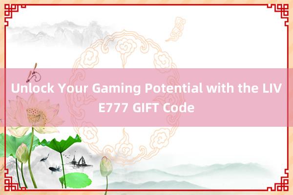 Unlock Your Gaming Potential with the LIVE777 GIFT Code