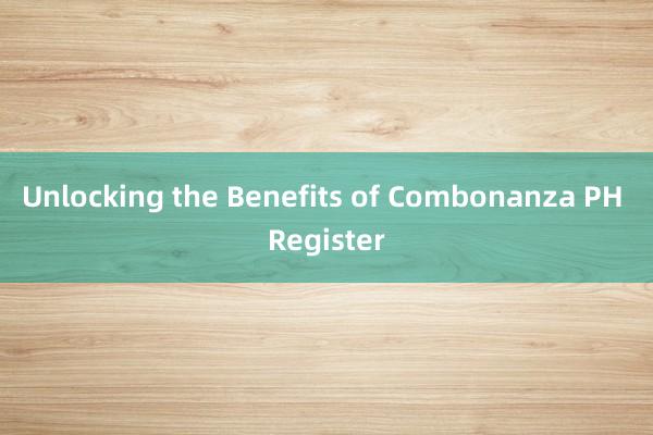 Unlocking the Benefits of Combonanza PH Register