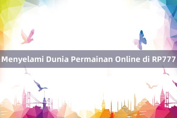 Menyelami Dunia Permainan Online di RP777