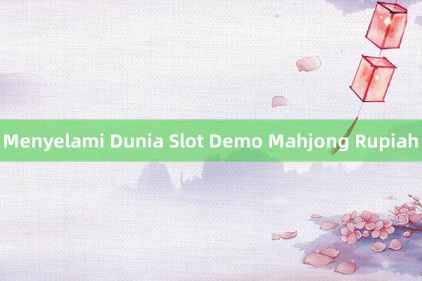 Menyelami Dunia Slot Demo Mahjong Rupiah