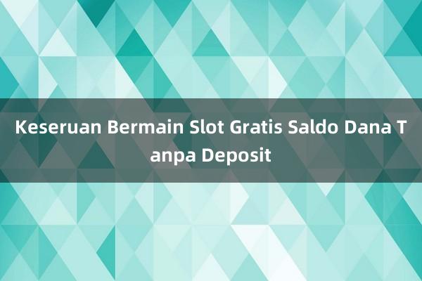 Keseruan Bermain Slot Gratis Saldo Dana Tanpa Deposit