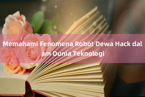 Memahami Fenomena Robot Dewa Hack dalam Dunia Teknologi