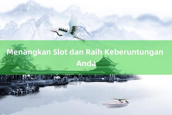 Menangkan Slot dan Raih Keberuntungan Anda