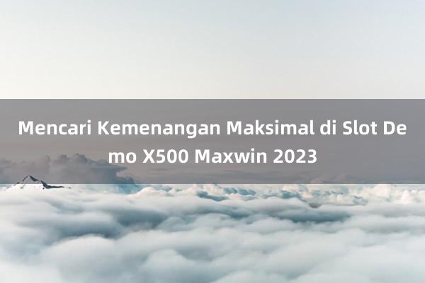 Mencari Kemenangan Maksimal di Slot Demo X500 Maxwin 2023