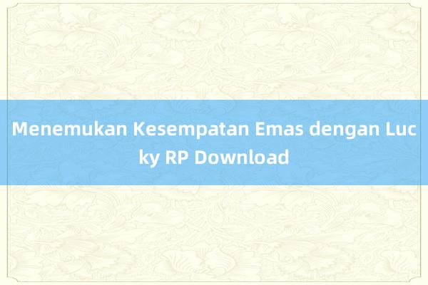 Menemukan Kesempatan Emas dengan Lucky RP Download