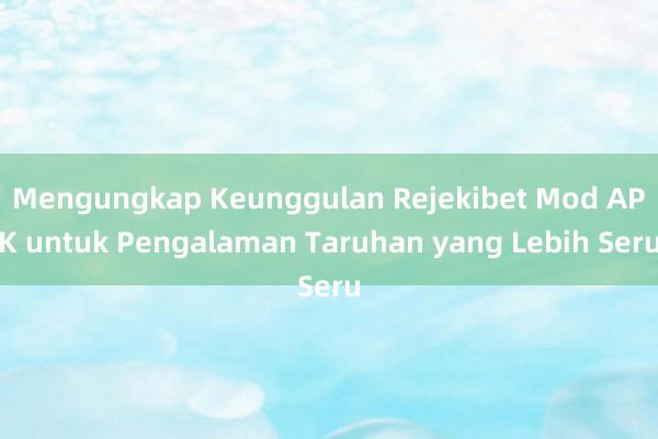 Mengungkap Keunggulan Rejekibet Mod APK untuk Pengalaman Taruhan yang Lebih Seru