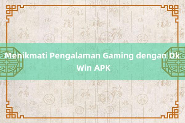 Menikmati Pengalaman Gaming dengan Ok Win APK