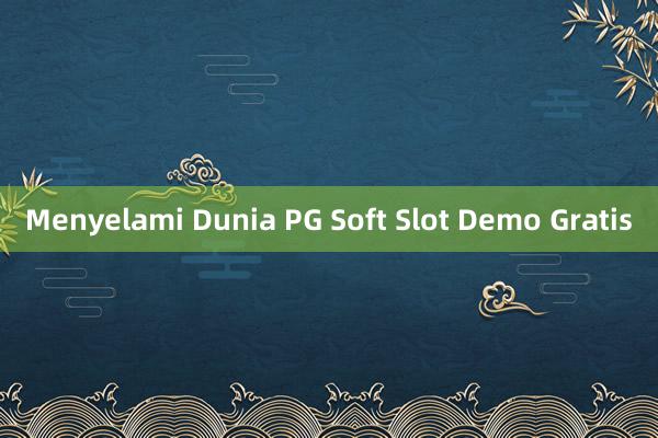 Menyelami Dunia PG Soft Slot Demo Gratis