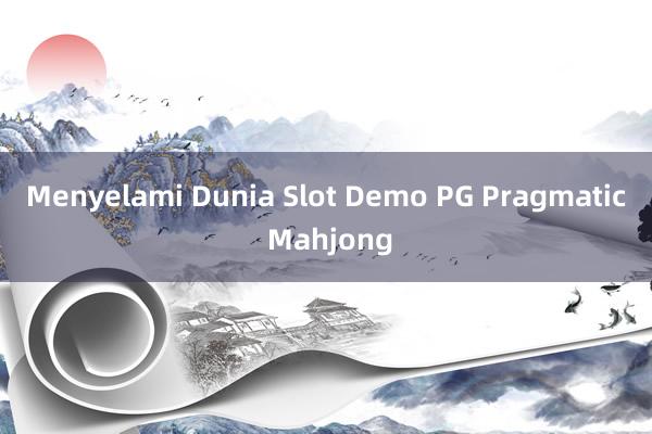 Menyelami Dunia Slot Demo PG Pragmatic Mahjong