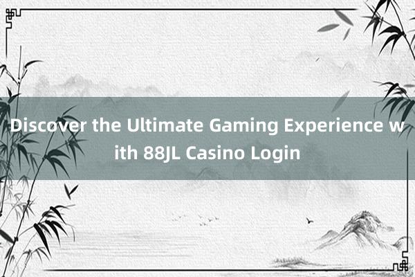 Discover the Ultimate Gaming Experience with 88JL Casino Login