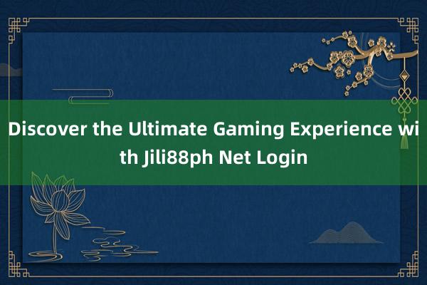 Discover the Ultimate Gaming Experience with Jili88ph Net Login