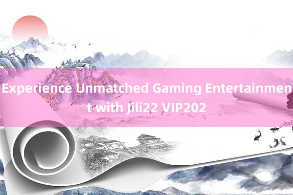 Experience Unmatched Gaming Entertainment with Jili22 VIP202